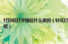 打印机打字错位什么原因（针式打印机打字出现错位怎么办相关内容简介介绍）