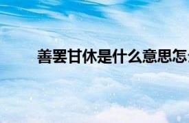 善罢甘休是什么意思怎么（善罢甘休是什么意思）