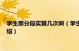 学生票分段买算几次啊（学生票分两段买算几次相关内容简介介绍）