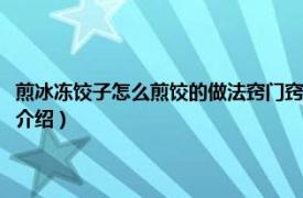 煎冰冻饺子怎么煎饺的做法窍门窍门（冷冻的饺子怎么做煎饺相关内容简介介绍）