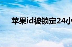 苹果id被锁定24小时以后会自动恢复吗