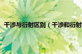 干涉与衍射区别（干涉和衍射的区别和联系相关内容简介介绍）