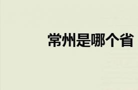 常州是哪个省（南通是哪个省）