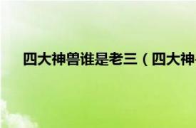 四大神兽谁是老三（四大神兽谁是老大相关内容简介介绍）