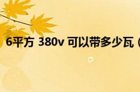 6平方 380v 可以带多少瓦（三相六平方380v带多少千瓦）