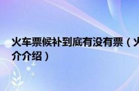 火车票候补到底有没有票（火车票候补有订到票的吗相关内容简介介绍）