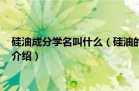 硅油成分学名叫什么（硅油的化学学名是什么用途相关内容简介介绍）