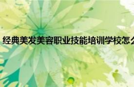 经典美发美容职业技能培训学校怎么样（经典美发美容职业技能培训学校）