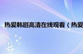 热爱韩剧高清在线观看（热爱 韩国2013年裴泰燮执导电视剧）