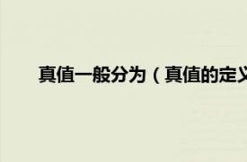 真值一般分为（真值的定义是什么呀相关内容简介介绍）