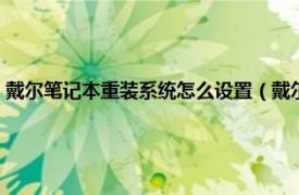 戴尔笔记本重装系统怎么设置（戴尔电脑装系统按什么相关内容简介介绍）