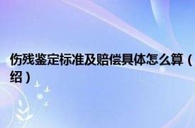 伤残鉴定标准及赔偿具体怎么算（伤残鉴定标准和赔偿标准相关内容简介介绍）