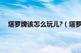 塔罗牌该怎么玩儿?（塔罗牌怎么玩相关内容简介介绍）