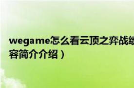 wegame怎么看云顶之弈战绩（wegame如何玩云顶之奕相关内容简介介绍）