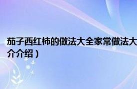 茄子西红柿的做法大全家常做法大全窍门（西红柿炒茄子的做法相关内容简介介绍）