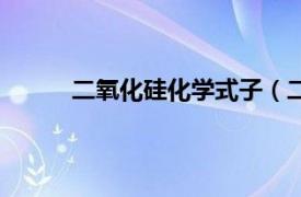 二氧化硅化学式子（二氧化硅化学式是什么？）