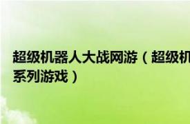 超级机器人大战网游（超级机器人大战 Banpresto发行的多平台系列游戏）