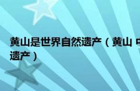 黄山是世界自然遗产（黄山 中华十大名山之一、世界文化与自然遗产）