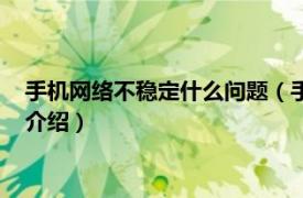 手机网络不稳定什么问题（手机网络不稳定怎么办相关内容简介介绍）