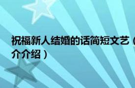 祝福新人结婚的话简短文艺（祝福新人结婚的话简短相关内容简介介绍）