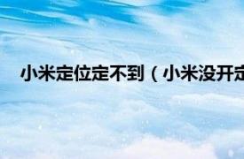 小米定位定不到（小米没开定位能找回吗相关内容简介介绍）