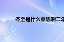 冬至是什么意思啊二年级（冬至是什么意思啊）