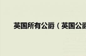 英国所有公爵（英国公爵有哪些相关内容简介介绍）