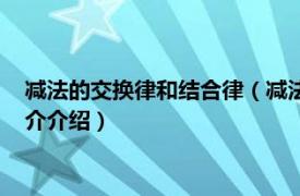 减法的交换律和结合律（减法有没有交换律和结合律相关内容简介介绍）