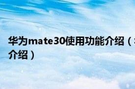 华为mate30使用功能介绍（华为mate30使用技巧相关内容简介介绍）