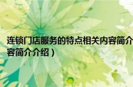 连锁门店服务的特点相关内容简介介绍怎么写（连锁门店服务的特点相关内容简介介绍）