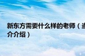 新东方需要什么样的老师（当新东方老师有什么要求相关内容简介介绍）