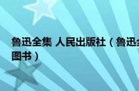 鲁迅全集 人民出版社（鲁迅全集 2005年光明日报出版社出版的图书）