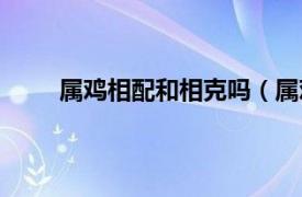 属鸡相配和相克吗（属鸡的和什么属相最配相克）