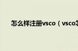 怎么样注册vsco（vsco怎么注册相关内容简介介绍）