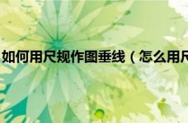 如何用尺规作图垂线（怎么用尺规作图画垂线相关内容简介介绍）