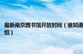 最新南京图书馆开放时间（谁知道南京图书馆的开放时间啊相关内容简介介绍）