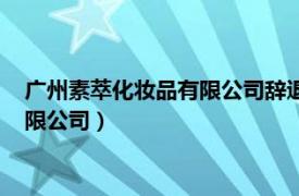 广州素萃化妆品有限公司辞退员工不给补偿（广州素萃化妆品有限公司）