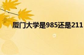 厦门大学是985还是211（天津大学是985还是211）