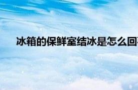 冰箱的保鲜室结冰是怎么回事（冰箱保鲜结冰是什么原因）