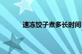 速冻饺子煮多长时间（饺子一般煮多长时间）