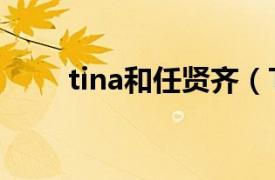 tina和任贤齐（TINA 任贤齐妻子）