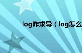 log咋求导（log怎么求导相关内容简介介绍）