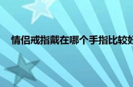 情侣戒指戴在哪个手指比较好（情侣对戒戴哪个手指比较好）