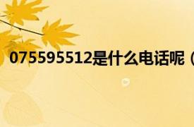 075595512是什么电话呢（075595501是什么电话号码）