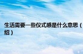 生活需要一些仪式感是什么意思（生活需要仪式感什么意思相关内容简介介绍）