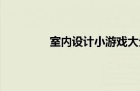 室内设计小游戏大全（室内设计小游戏）