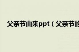 父亲节由来ppt（父亲节的由来简短相关内容简介介绍）