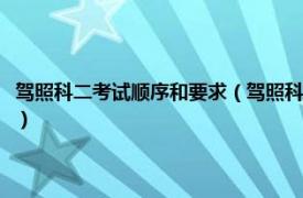 驾照科二考试顺序和要求（驾照科目二考试的顺序是什么相关内容简介介绍）