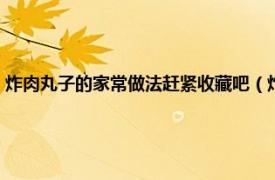 炸肉丸子的家常做法赶紧收藏吧（炸肉丸子的家常做法相关内容简介介绍）