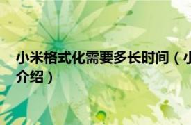 小米格式化需要多长时间（小米手机格式化要多久相关内容简介介绍）